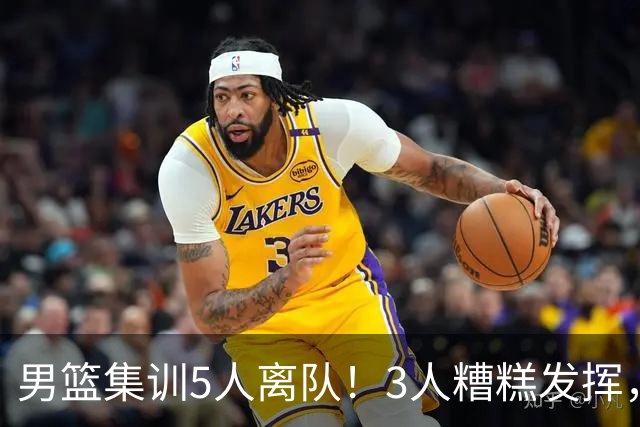 男篮集训5人离队！3人糟糕发挥，李悦洲未上场，胡明轩能养伤了！